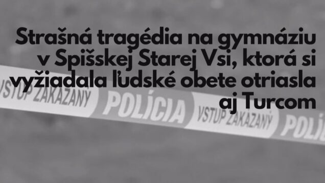 Tragédia na gymnáziu v Spišskej Starej Vsi, ktorá si vyžiadala dve ľudské obete otriasla aj Turcom